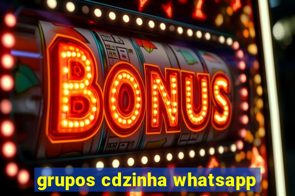 grupos cdzinha whatsapp